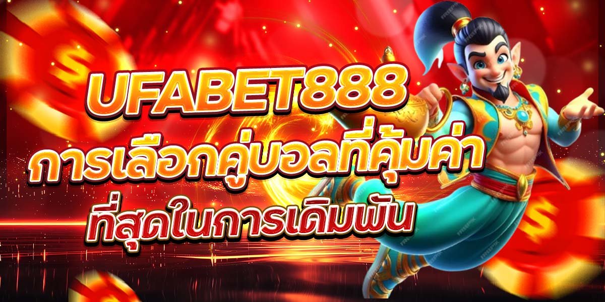 UFABET888 การเลือกคู่บอลที่คุ้มค่า ที่สุดในการเดิมพัน