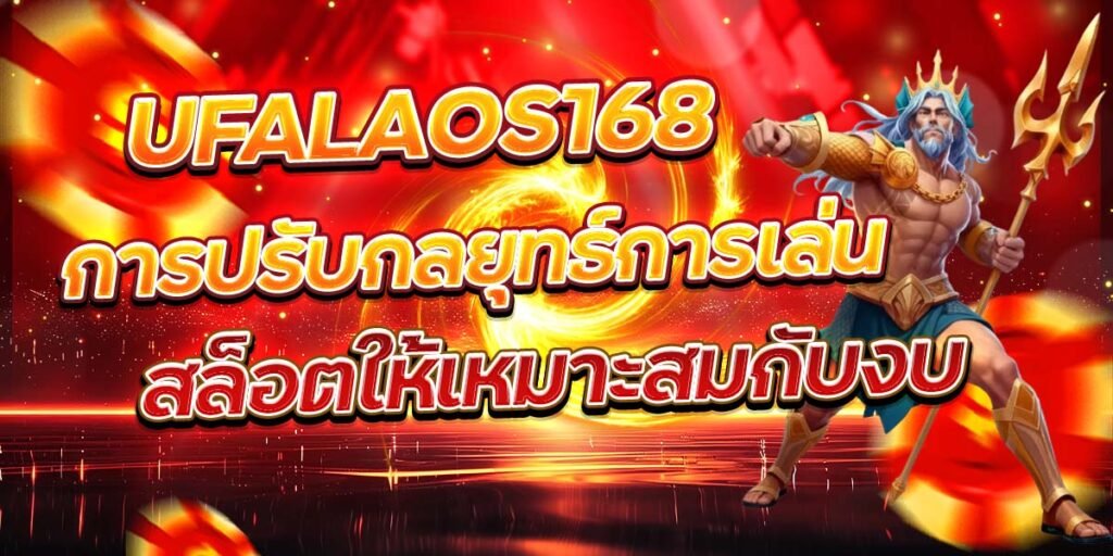 UFALAOS168 การปรับกลยุทธ์การเล่น สล็อตให้เหมาะสมกับงบ