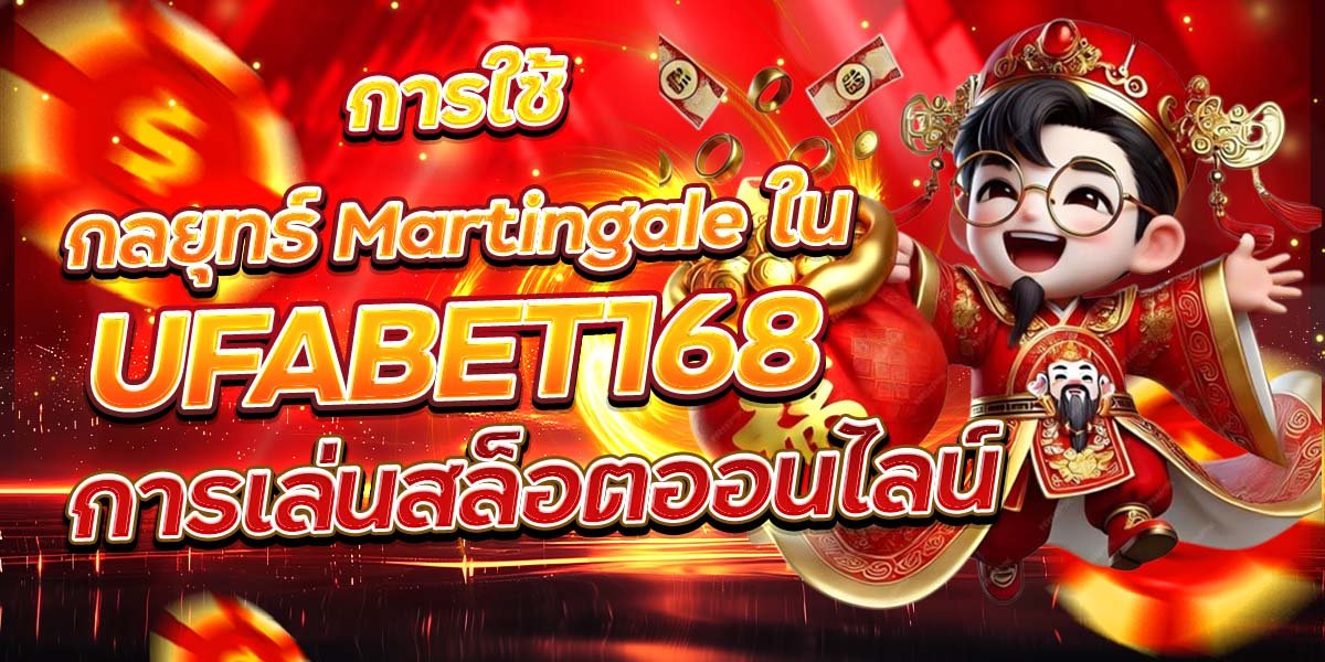 การใช้กลยุทธ์ Martingale ใน UFABET168 การเล่นสล็อตออนไลน์